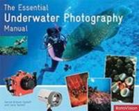 The Essential Underwater Photography Manual  A Guide to Creative  Techniques and Essential Equipment