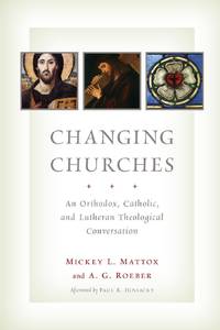 Changing Churches : An Orthodox, Catholic, and Lutheran Theological Conversation