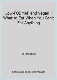 Low-FODMAP and Vegan : What to Eat When You Can't Eat Anything