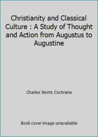 Christianity and Classical Culture : A Study of Thought and Action from Augustus to Augustine