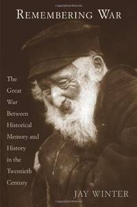 Remembering War &acirc; The Great War and Historical Memory in the 20th Century: The...