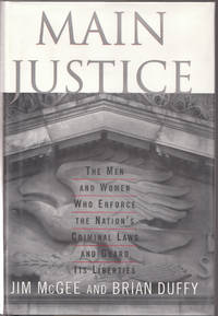 Main Justice the Men and Women Who Enforce the Nation&#039;s Criminal Laws and  Guard its Liberties by Jim McGee & Brian Duffy - 1996