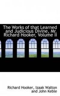 The Works of that Learned and Judicious Divine, Mr. Richard Hooker, Volume II by Richard Hooker - 2008-11-14