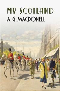 My Scotland The Fonthill Complete A. G. Macdonell Series