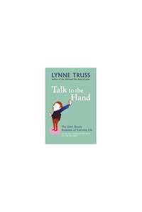 Talk to the Hand: The Utter Bloody Rudeness of Everyday Life (or Six Good Reasons to Stay Home and Bolt the Door) by Lynne Truss - Paperback - New Ed - 2006 - from Bookbarn (SKU: 2079093)