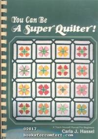 You Can Be A Super Quilter! A Teach-Yourself Manual For Beginners by Carla J Hassel - 1st Ed 22nd Pr - 1980 - from Comfort Kraft (SKU: 32333)