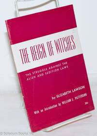 The reign of witches; the struggle against the Alien and Sedition Laws: 1798-1801. With an introduction by William L. Patterson by Lawson, Elizabeth - 1952