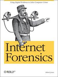 Internet Forensics: Using Digital Evidence to Solve Computer Crime (O'Reilly Ser.)