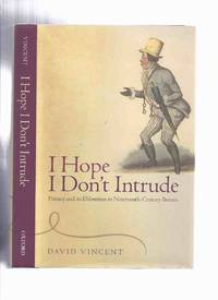 I Hope I Dont Intrude: Privacy and Dilemmas in Nineteenth Century Britain by David Vincent...