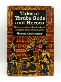 Tales of Yoruba Gods and Heroes; Myths legends and heroic tales of the Yoruba people of West Africa