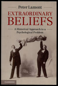 Extraordinary Beliefs: A Historical Approach to a Psychological Problem by Lamont, Peter - 2013