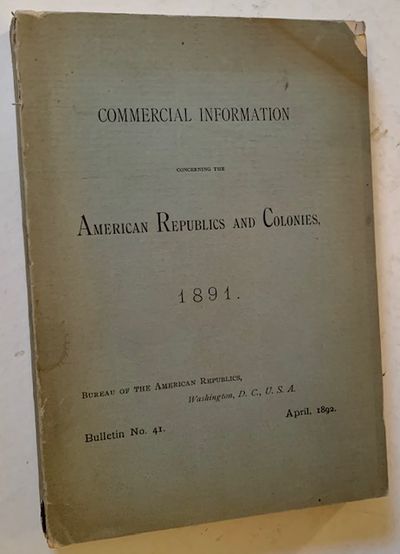 Commercial Information Concerning the American Republics and Colonies -- 1891