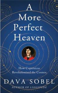 More Perfect Heaven: How Copernicus Revolutionised the Cosmos