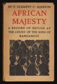 African Majesty: A Record of Refuge at the Court of the KIng of BangangtÃ© in the French Cameroons by F. Clement C. Egerton