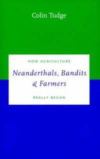 Neanderthals, Bandits and Farmers : How Agriculture Really Began