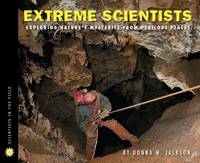 Extreme Scientists : Exploring Nature's Mysteries from Perilous Places