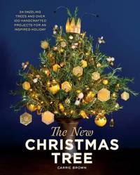 The New Christmas Tree : 24 Dazzling Trees and over 100 Handcrafted Projects for an Inspired Holiday