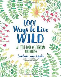 1,001 Ways to Live Wild: A Little Book of Everyday Advenures