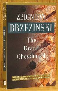 The Grand Chessboard: American Primacy and Its Geostrategic Imperatives by Brezezinski, Zbigniew - 1997