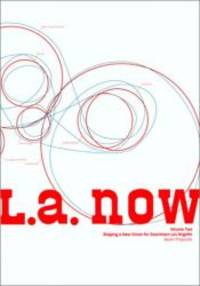 L. A. Now, Volume Two: Shaping a New Vision for Downtown Los Angeles: Seven Proposals by Richard Koshalek - 2002-01-07