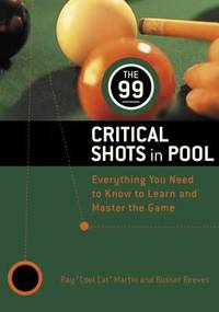 The 99 Critical Shots in Pool : Everything You Need to Know to Learn and Master the Game
