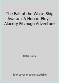 The Fall of the White Ship Avatar : A Hobart Floyt-Alacrity Fitzhugh Adventure