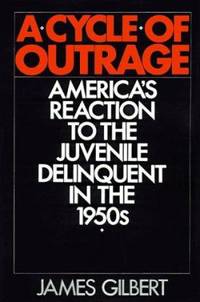 A Cycle of Outrage : America's Reaction to the Juvenile Delinquent in The 1950s