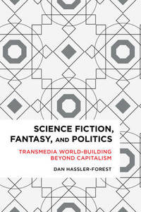 Science Fiction, Fantasy, and Politics: Transmedia World-Building Beyond Capitalism