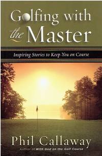 Golfing with the Master Inspiring Stories to Keep You on Course