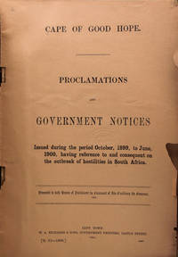 Cape of Good Hope. Proclamations and Government Notices issued during the period October, 1899, to June, 1900, having reference to and consequent on the outbreak of hostilities in South Africa