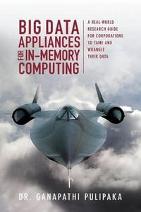 Big Data Appliances for In-Memory Computing: A Real-World Research Guide for Corporations to Tame...
