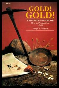 GOLD! GOLD - A Beginner&#039;s Handbook: How to Prospect for Gold by Petralia, Joseph F - 1981