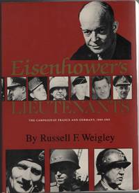 Eisenhower&#039;s Lieutenants The Campaigns of France and Germany, 1944-45 by Weigley, Russell F - 1981