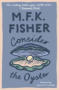 Consider the Oyster (with an introduction by Felicity Cloake) by Felicity Cloake