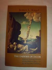 The Ladder of Jacob: Ancient Interpretations of the Biblical Story of Jacob and His Children by Kugel, James L - 2009