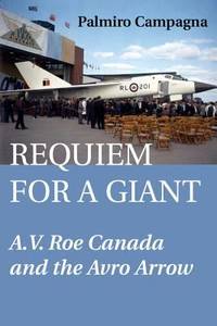 Requiem for a Giant : A. V. Roe Canada and the Avro Arrow