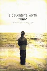 A DAUGHTER'S WORTH A Bible Study for Teenaged Girls