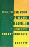 How To Use Your Singer Sewing Machine And Attachments. Type 127