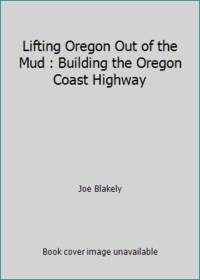 Lifting Oregon Out of the Mud : Building the Oregon Coast Highway