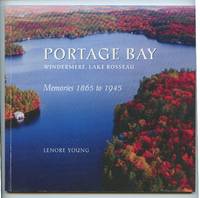 Portage Bay: Windermere, Lake Rosseau. Memories 1865 to 1945 by YOUNG, Leonore - 2002