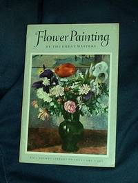 Flower Painting by the Great Masters by Margaret Fairbanks Marcus - 1954