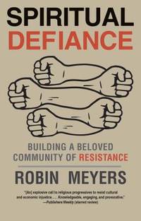 Spiritual Defiance : Building a Beloved Community of Resistance