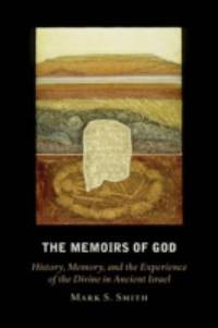 The Memoirs of God : History, Memory, and the Experience of the Divine in Ancient Israel