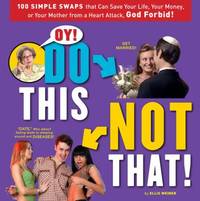 Oy! Do This, Not That! : 100 Simple Swaps That Could Save Your Life, Your Money, or Your Mother...