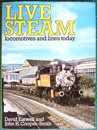 Live Steam: Locomotives and Lines Today by Eatwell, David;Cooper-Smith, J. H - 1980