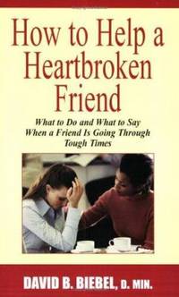 How to Help a Heartbroken Friend : What to Do and What to Say When a Friend Is Going Through...