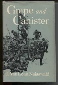 Grape and Canister; The Story of the Field Artillery of the Army of the Potomac, 1861-1865 by L. Van Loan Naisawald - Hardcover - 1960 - from E Ridge fine Books (SKU: 4848)