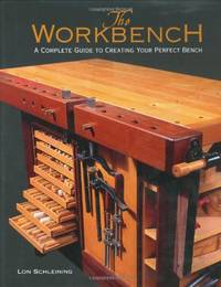 Workbench, The: A Complete Guide to Creating Your Perfect Bench