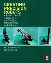 Creating Precision Robots: A Project-Based Approach to the Study of Mechatronics and Robotics