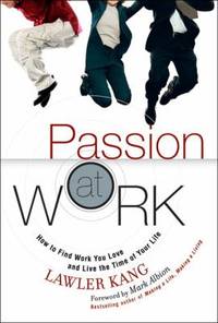 Passion at Work: How to Find Work You Love and Live the Time of Your Life